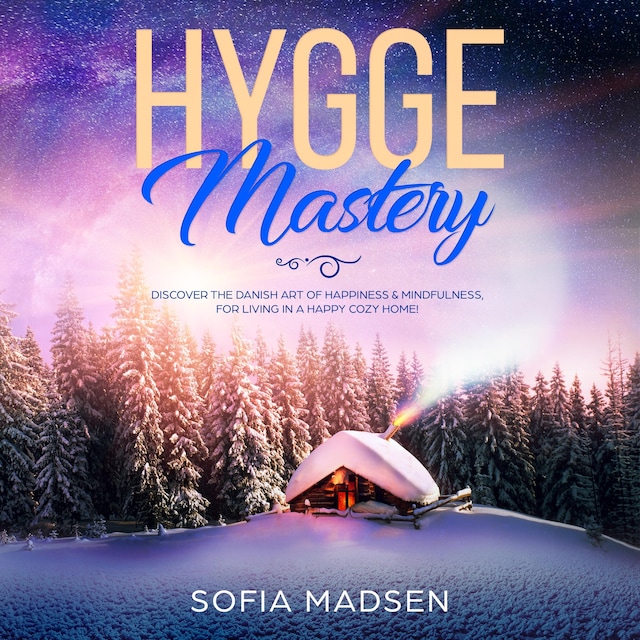 Book cover for Hygge Mastery: Discover the Danish Art of Happiness & Mindfulness, for Living in a Happy Cozy Home!