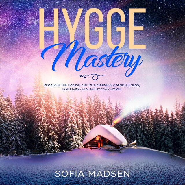 Buchcover für Hygge Mastery: Discover the Danish Art of Happiness & Mindfulness, for Living in a Happy Cozy Home!