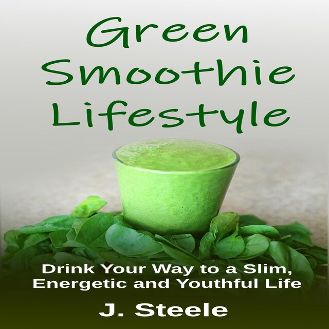 Couverture de livre pour Green Smoothie Lifestyle: Drink Your Way to a Slim, Energetic and Youthful Life