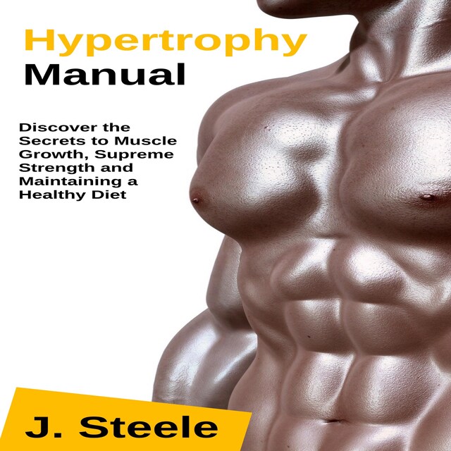 Couverture de livre pour Hypertrophy Manual: Discover the Secrets to Muscle Growth, Supreme Strength and Maintaining a Healthy Diet