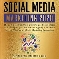 Social Media Marketing 2020: The complete Beginners Guide to use Social Media Marketing for your Business or Agency – Be ready for the 2020 Social Media Marketing Revolution