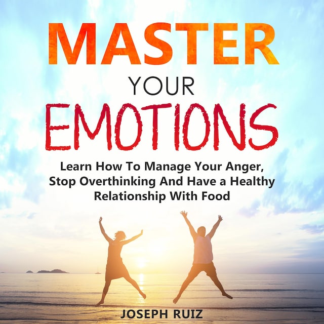 Boekomslag van MASTER YOUR EMOTIONS: Learn How To Manage Your Anger, Stop Overthinking And Have a Healthy Relationship With Food