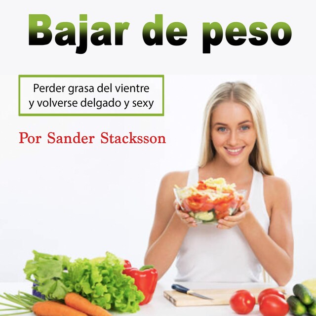 Bokomslag för Bajar de peso: Perder grasa del vientre y volverse delgado y sexy (Spanish Edition)