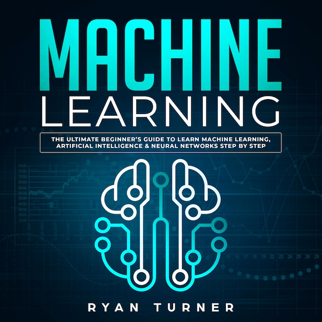 Kirjankansi teokselle Machine Learning The Ultimate Beginner's Guide to Learn Machine Learning, Artificial Intelligence & Neural Networks Step by Step