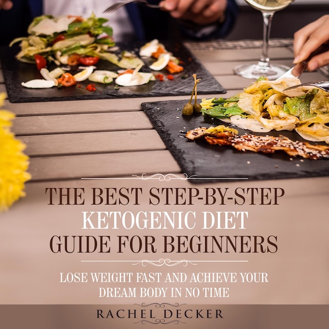 Book cover for The Best Step-by-Step Ketogenic Diet Guide for Beginners: Lose Weight Fast and Achieve Your Dream Body in No Time