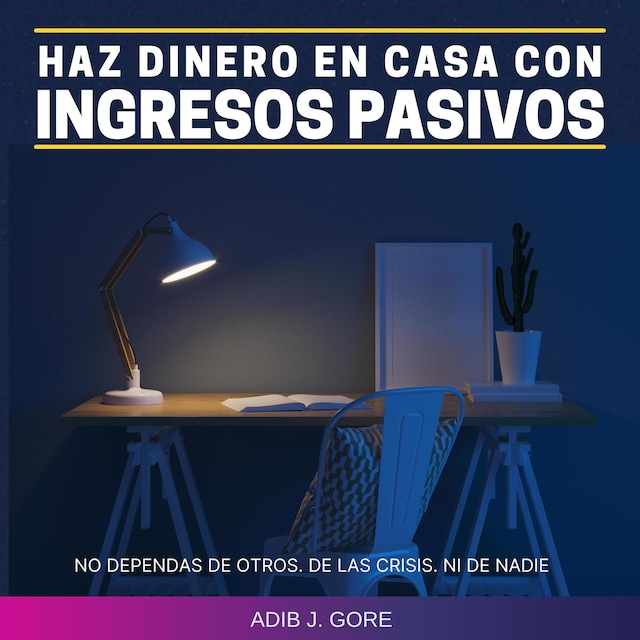 Book cover for Haz dinero en casa con ingresos pasivos. No dependas de otros. De las crisis. Ni de nadie