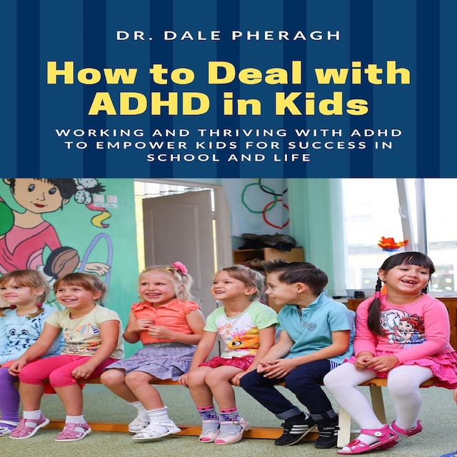 Book cover for How to Deal with ADHD in Kids: Working and Thriving with ADHD to Empower Kids for Success in School and Life