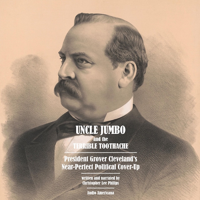 Couverture de livre pour Uncle Jumbo and the Terrible Toothache: President Grover Cleveland's Near-Perfect Political Cover-Up