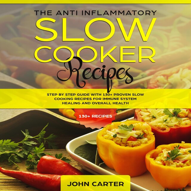 Boekomslag van The Anti-Inflammatory Slow Cooker Recipes: Step by Step Guide With 130+ Proven Slow Cooking Recipes for Immune System Healing and Overall Health