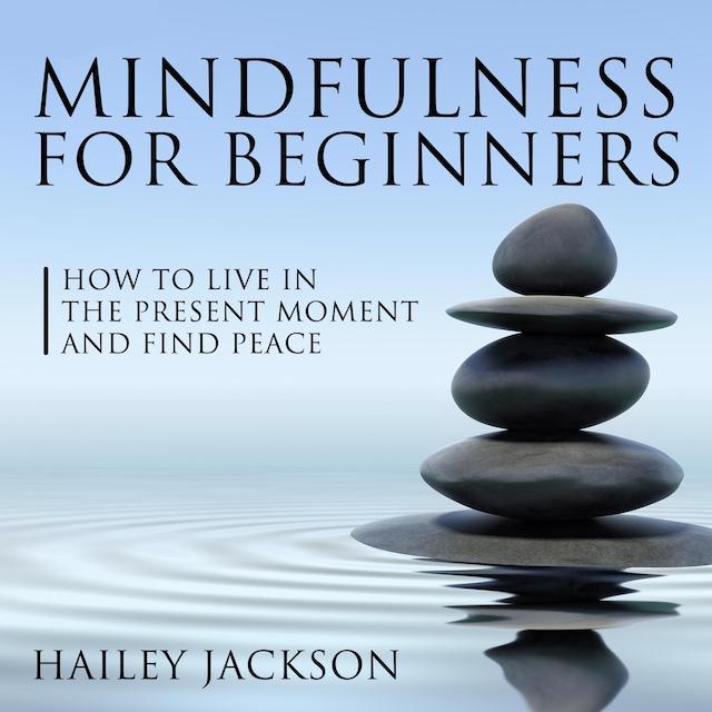 Couverture de livre pour Mindfulness for Beginners: How to Live in the Present Moment and Find Peace