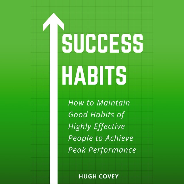 Kirjankansi teokselle Success Habits: How to Maintain Good Habits of Highly Effective People to Achieve Peak Performance