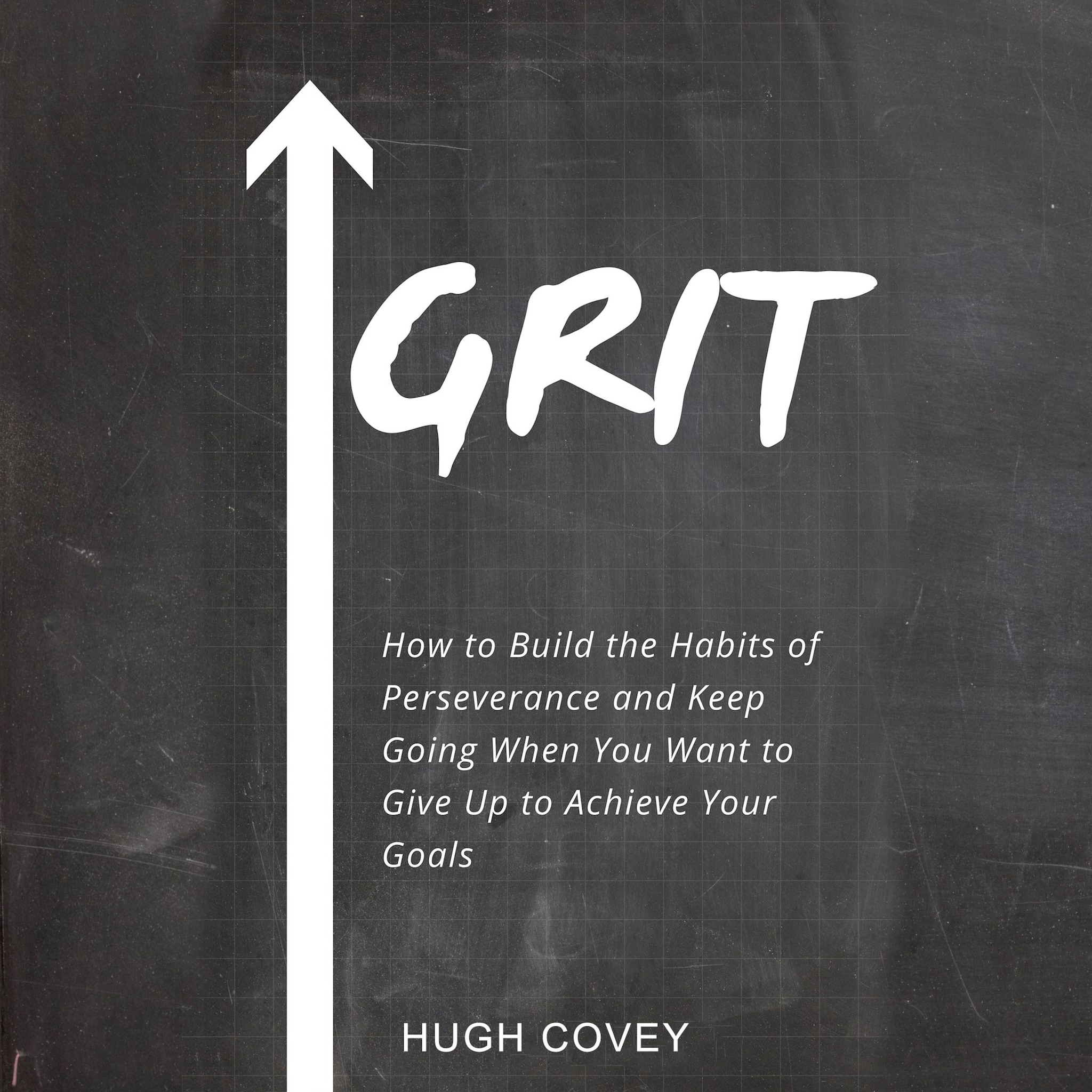 Grit: How to Build the Habits of Perseverance and Keep Going When You Want to Give Up to Achieve Your Goals ilmaiseksi