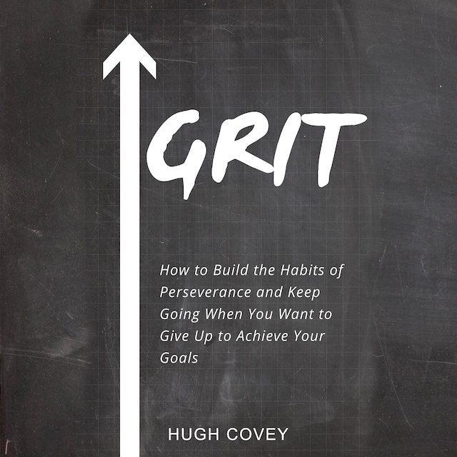 Book cover for Grit: How to Build the Habits of Perseverance and Keep Going When You Want to Give Up to Achieve Your Goals
