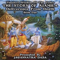 Timeless Wisdom Of The Vedas The Story Of Ajamila Deliverence From Death - Book One