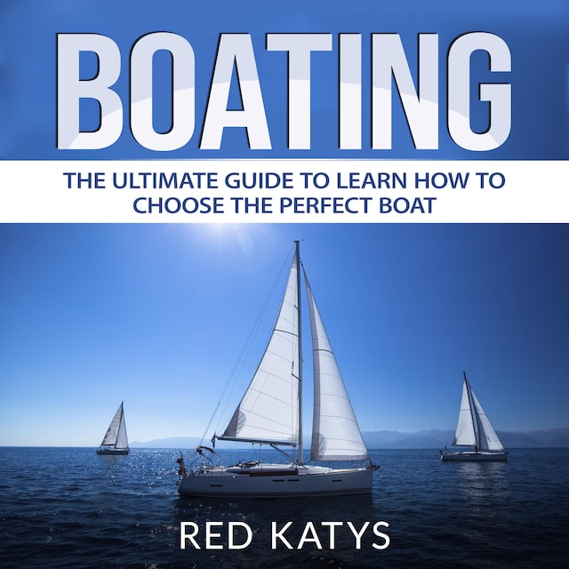 Book cover for Boating: The Ultimate Guide to Learn How to Choose the Perfect Boat
