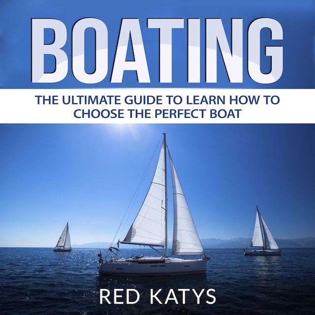 Bogomslag for Boating: The Ultimate Guide to Learn How to Choose the Perfect Boat