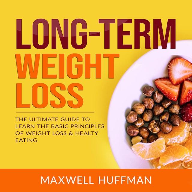 Kirjankansi teokselle Long-Term Weight Loss: The Ultimate Guide to Learn The Basic Principles of Weight Loss & Healty Eating