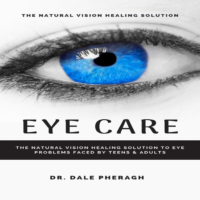 Book cover for Eye Care: The Natural Vision Healing Solution to Eye Problems Faced by Teens & Adults