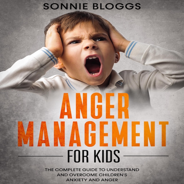 Book cover for Anger Management for Kids: The Complete Guide to Understand and Overcome Children's Anxiety and Anger