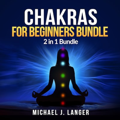 Chakras for Beginners Bundle: 2 in 1 Bundle, Chakras, Chakra Yoga