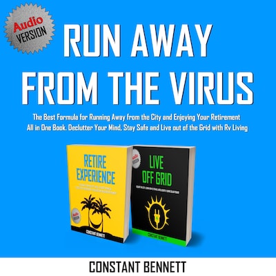 Run Away from the Virus: The Best Formula for Running Away from the City and Enjoying Your Retirement All in One Book. Declutter Your Mind, Stay Safe and Live out of the Grid with Rv Living