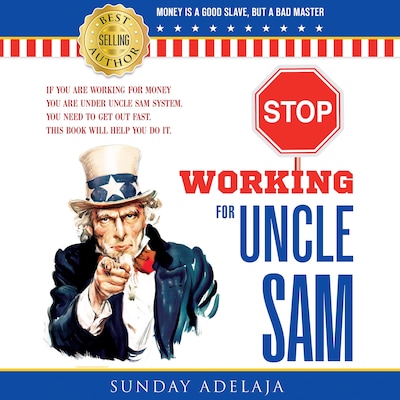 STOP WORKING FOR UNCLE SAM