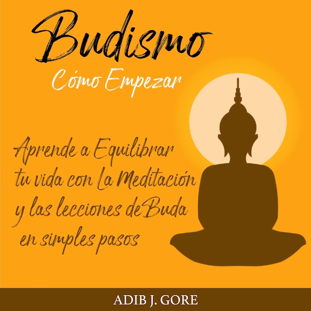 Kirjankansi teokselle Budismo. Cómo Empezar. Aprende a Equilibrar tu vida con La Meditación y las lecciones de Buda en simples pasos.