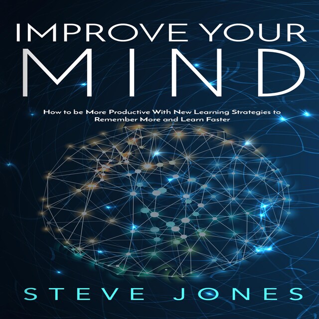 Book cover for Improve Your Mind; How to be More Productive With New Learning Strategies to Remember More and Learn Faster