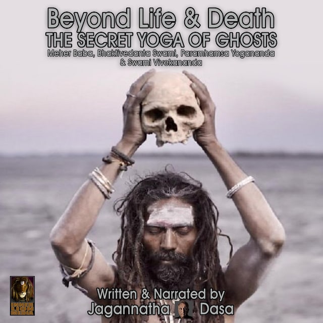 Book cover for Beyond Life and Death; The Secret Yoga of Ghosts; Meher Baba, Bhaktivedanta Swami, Paramhamsa Yogananda and Swami Vivekananda