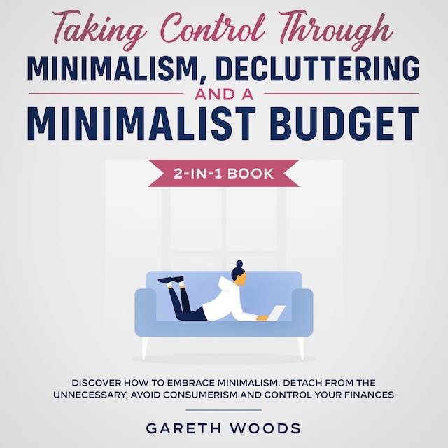 Kirjankansi teokselle Taking Control Through Minimalism, Decluttering and a Minimalist Budget 2-in-1 Book Discover how to Embrace Minimalism, Detach from the Unnecessary, Avoid Consumerism and Control Your Finances