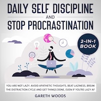 Daily Self Discipline and Procrastination 2-in-1 Book You Are Not Lazy. Avoid Apathetic Thoughts, Beat Laziness, Break The Distraction Cycle and Get Things Done, Even If you're Lazy AF