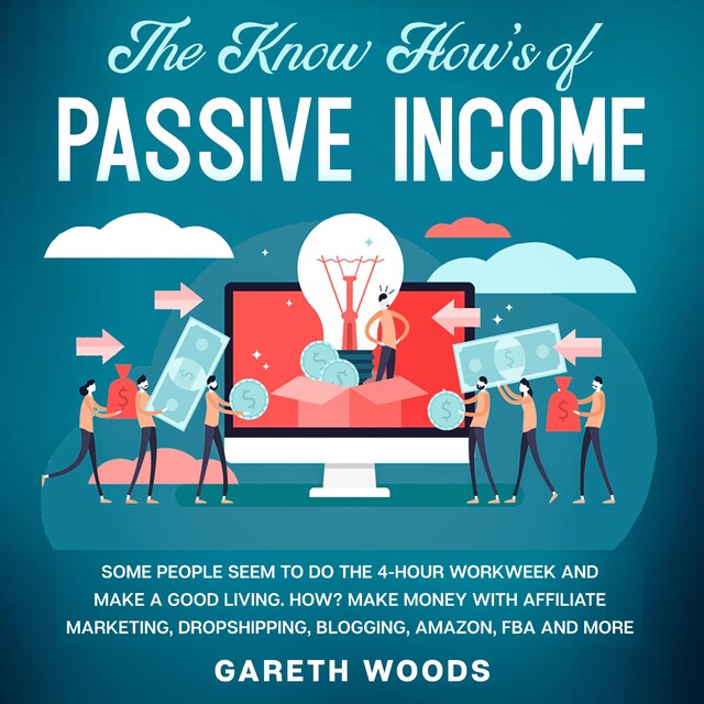 Book cover for The Know How’s of Passive Income Some People Seem to do The 4-Hour Workweek and Make a Good Living. How? Make Money With Affiliate Marketing, Dropshipping, Blogging, Amazon, FBA and More