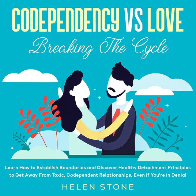 Book cover for Codependency Vs Love: Breaking The Cycle Learn How to Establish Boundaries and Discover Healthy Detachment Principles to Get Away From Toxic, Codependent Relationships, Even if You're in Denial