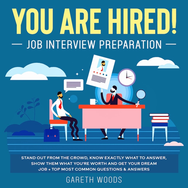 Book cover for You Are Hired! Job Interview Preparation Stand Out From the Crowd, Know Exactly What to Answer, Show Them What You're Worth and Get Your Dream Job + Top Most Common Questions & Answers