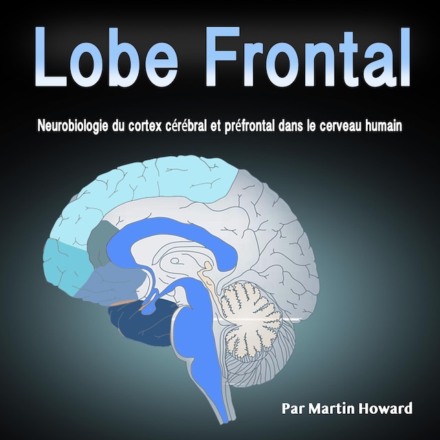 Book cover for Lobe Frontal: Neurobiologie du cortex cérébral et préfrontal dans le cerveau humain (French Edition)