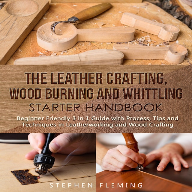 Book cover for The Leather Crafting,Wood Burning and Whittling Starter Handbook: Beginner Friendly 3 in 1 Guide with Process,Tips and Techniques in Leatherworking and Wood Crafting