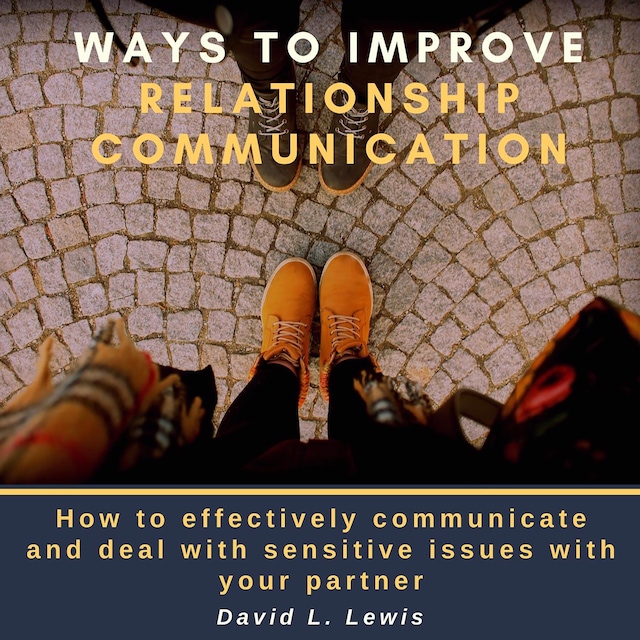 Book cover for Ways to Improve Relationship Communication: How to Effectively Communicate and Deal With Sensitive Issues With Your Partner