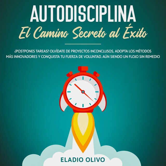 Kirjankansi teokselle Autodisciplina: Camino secreto al éxito ¿Postpones tareas? Olvídate de proyectos inconclusos, adopta los métodos más innovadores y conquista tu fuerza de voluntad. Aun siendo un flojo sin remedio