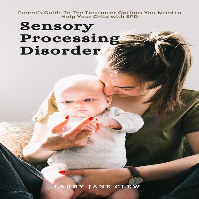 Buchcover für Sensory Processing Disorder: Parent’s Guide To The Treatment Options You Need to Help Your Child with SPD