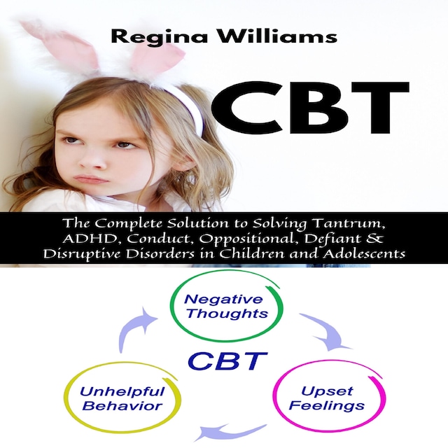 Boekomslag van CBT: The Complete Solution to Solving Tantrum, ADHD, Conduct, Oppositional, Defiant & Disruptive Disorders in Children and Adolescents