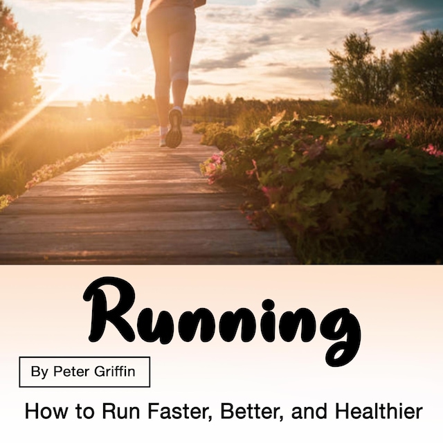 Couverture de livre pour Running: How to Run Faster, Better, and Healthier