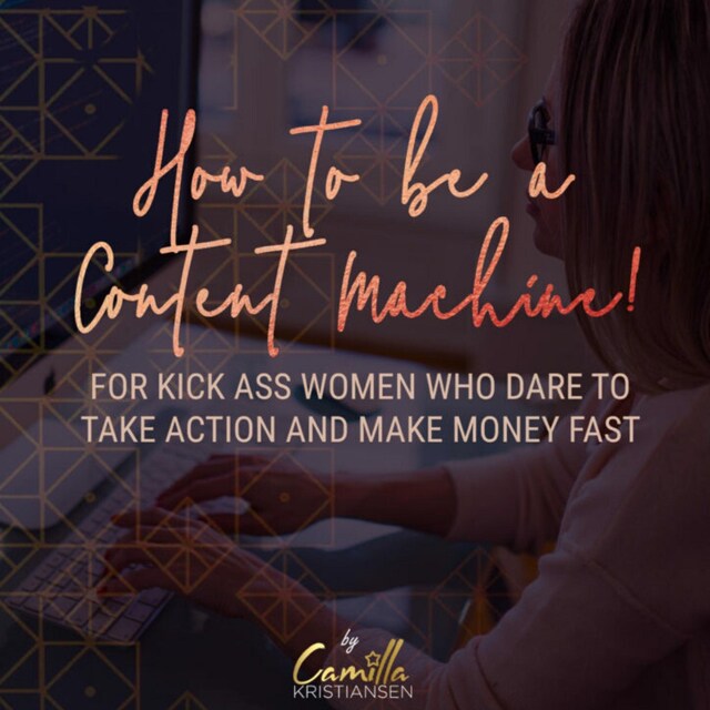 Bogomslag for How to be a content machine! For kick ass women who dare to take action and make money fast