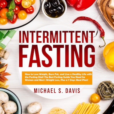 Intermittent Fasting: How to Lose Weight, Burn Fat, and Live a Healthy