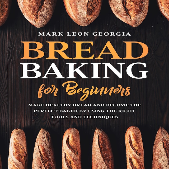 Copertina del libro per Bread Baking for Beginners: Make Healthy Bread and Become the Perfect Baker by Using the Right Tools and Techniques