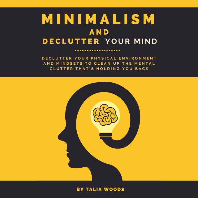 Book cover for Minimalism and Declutter Your Mind: Declutter Your Physical Environment and Mindsets to Clean Up the Mental Clutter That's Holding You Back.