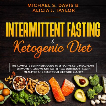 Intermittent Fasting & Ketogenic Diet: The Complete Beginner's Guide to  Effective Keto Meal Plans for Women. Lose Weight Fast & Heal Your Body -  Learn Meal Prep and Reset Your Diet with