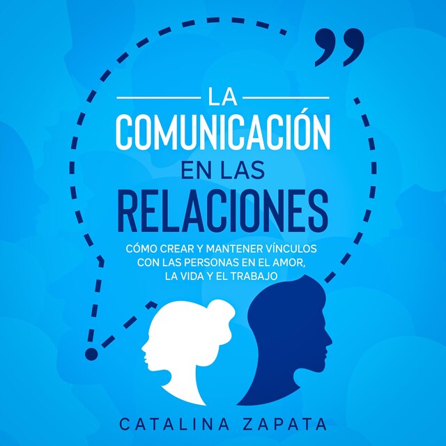 Book cover for La Comunicación en las Relaciones: Cómo Crear y Mantener Vínculos con las Personas en el Amor, la Vida y el Trabajo