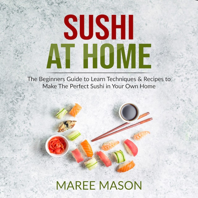 Book cover for Sushi at Home : The Beginners Guide to Learn Techniques & Recipes to Make The Perfect Sushi in Your Own Home