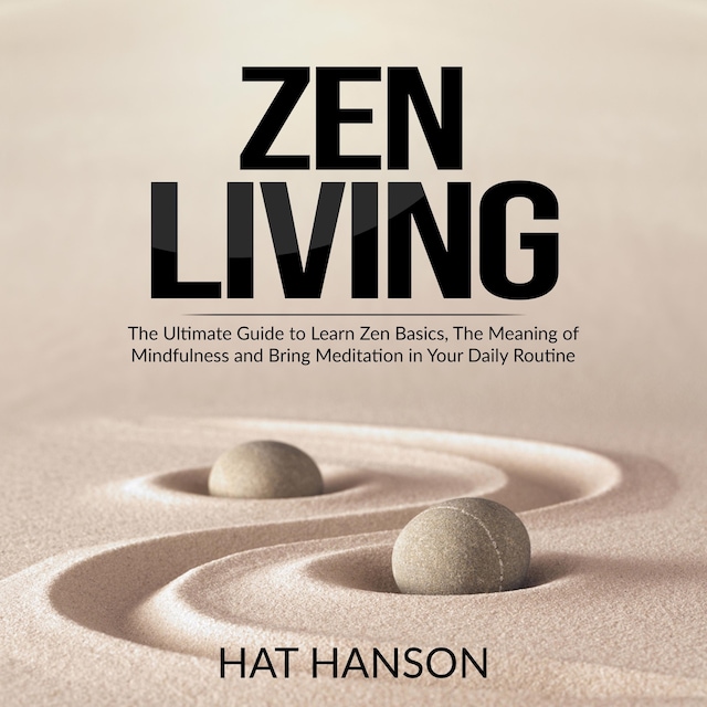 Book cover for Zen Living: The Ultimate Guide to Learn Zen Basics, The Meaning of Mindfulness and Bring Meditation in Your Daily Routine
