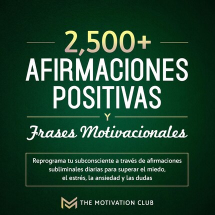 Más de 2,500 afirmaciones positivas y frases motivacionales Reprograma tu  subconsciente a través de afirmaciones subliminales diarias para superar el  miedo, el estrés, la ansiedad y las dudas - The Motivation Club -